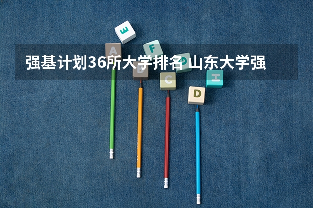 强基计划36所大学排名 山东大学强基计划入围分数线