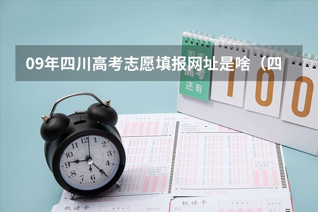 09年四川高考志愿填报网址是啥（四川高考填报志愿时间）
