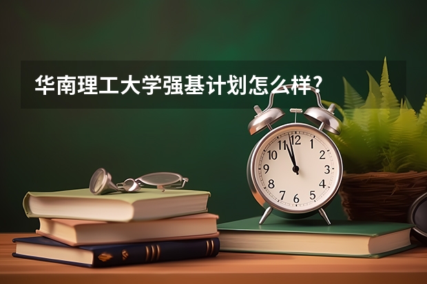 华南理工大学强基计划怎么样?