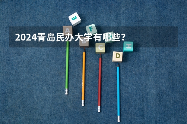 2024青岛民办大学有哪些?