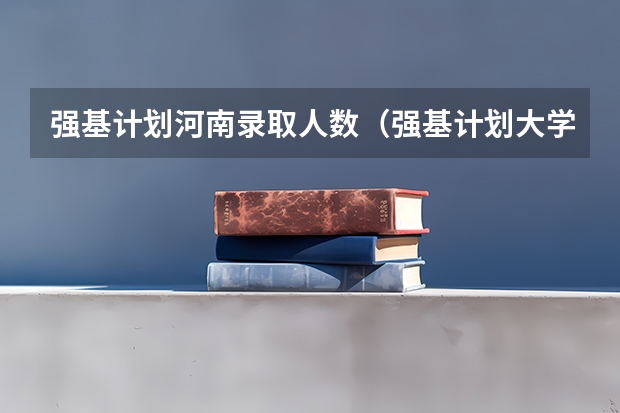 强基计划河南录取人数（强基计划大学名单）
