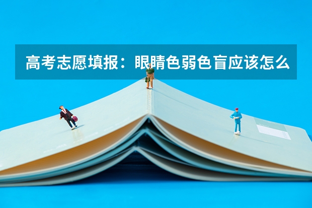 高考志愿填报:眼睛色弱色盲应该怎么选报志愿