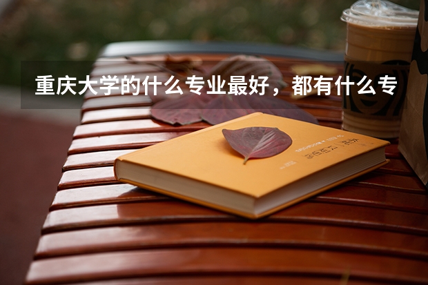 重庆大学的什么专业最好，都有什么专业？