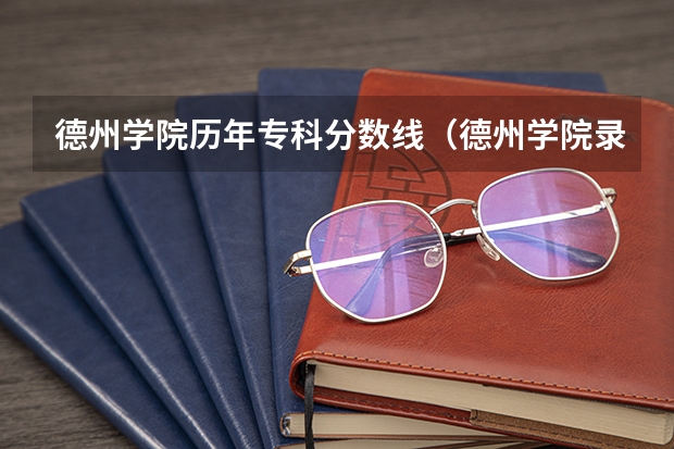 德州学院历年专科分数线（德州学院录取分数线）