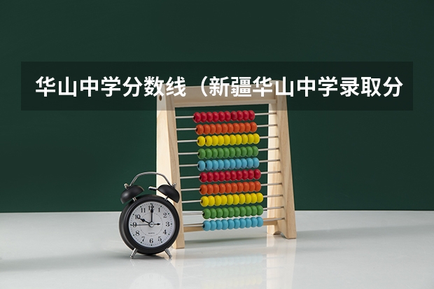 华山中学分数线(新疆华山中学录取分数线)