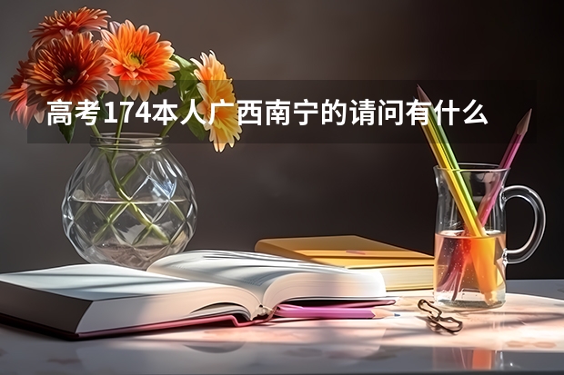 高考174本人广西南宁的请问有什么好学校么