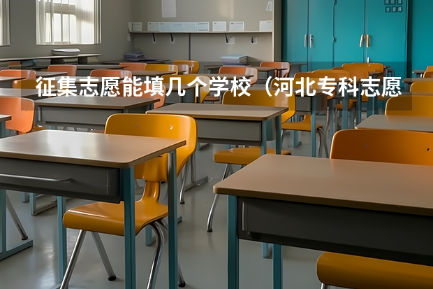 征集志愿能填几个学校（河北专科志愿可以填几个学校几个专业）