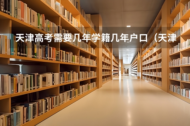 天津高考需要几年学籍几年户口（天津高考学籍户籍的要求）