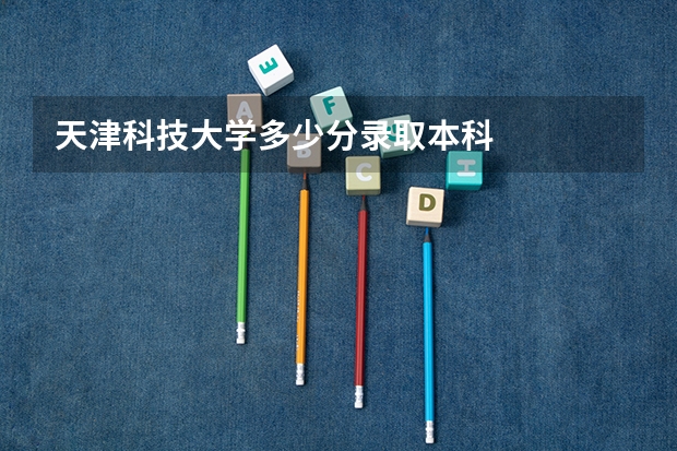天津科技大学多少分录取本科