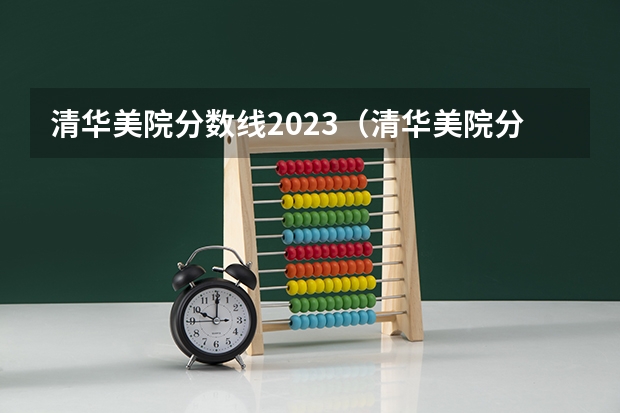清华美院分数线2023(清华美院分数线2023)