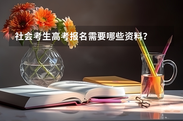 社会考生高考报名需要哪些资料？