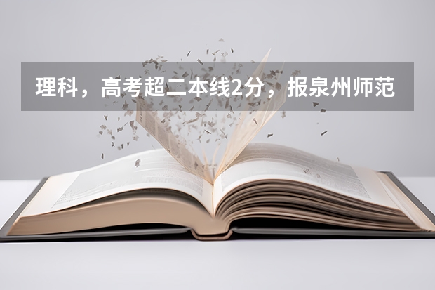 理科,高考超二本线2分,报泉州师范学院提前批有希望吗