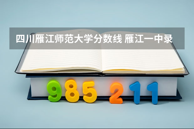 四川雁江师范大学分数线 雁江一中录取分数线