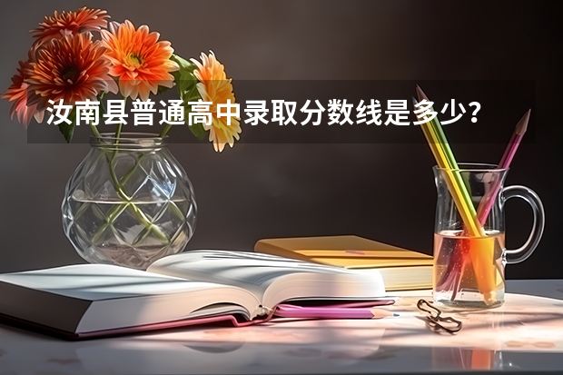 汝南县普通高中录取分数线是多少？