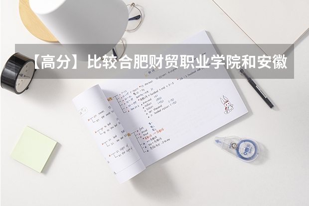 【高分】比较合肥财贸职业学院和安徽三联学院！（安徽专科学校排行榜以及分数线）
