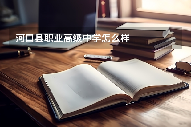 河口县职业高级中学怎么样