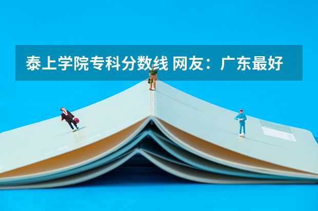 泰上学院专科分数线 网友：广东最好的15所专科院校