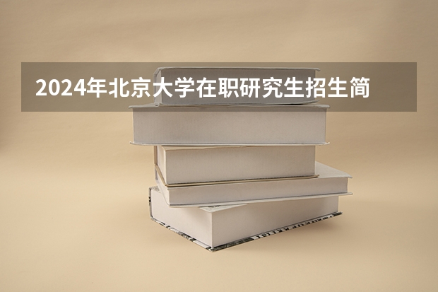 2024年北京大学在职研究生招生简章(校友会2024中国大学化学专业排名,北京大学、山西大同大学第一)