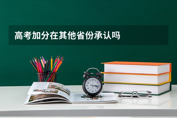 高考加分在其他省份承认吗