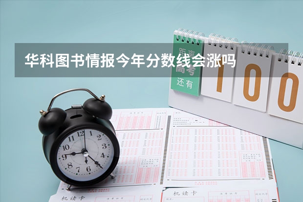 华科图书情报今年分数线会涨吗