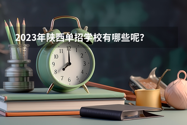2023年陕西单招学校有哪些呢？
