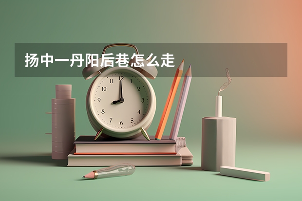 扬中一丹阳后巷怎么走