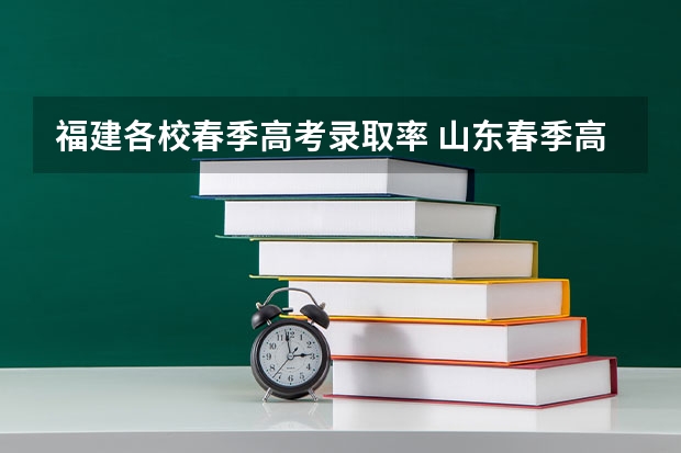 福建各校春季高考录取率 山东春季高考公办本科录取率