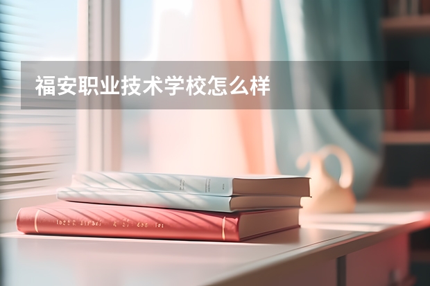 福安职业技术学校怎么样