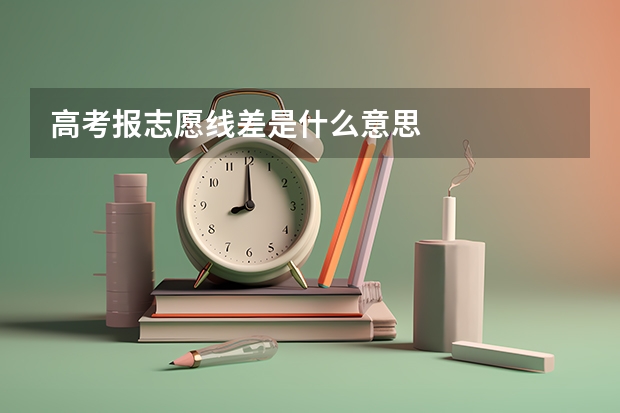 高考报志愿线差是什么意思