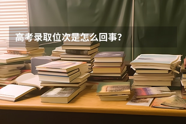 高考录取位次是怎么回事？