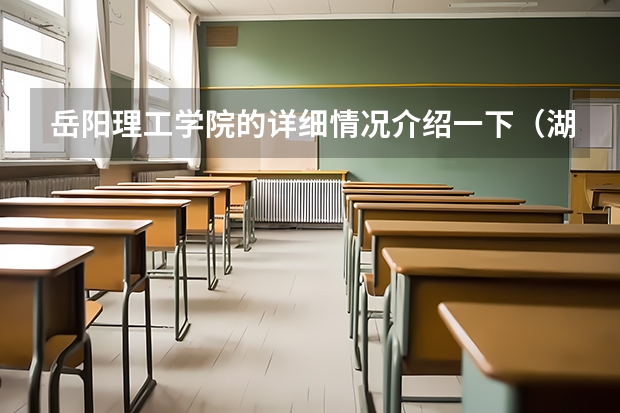 岳阳理工学院的详细情况介绍一下.(湖南岳阳理工学院是几本)