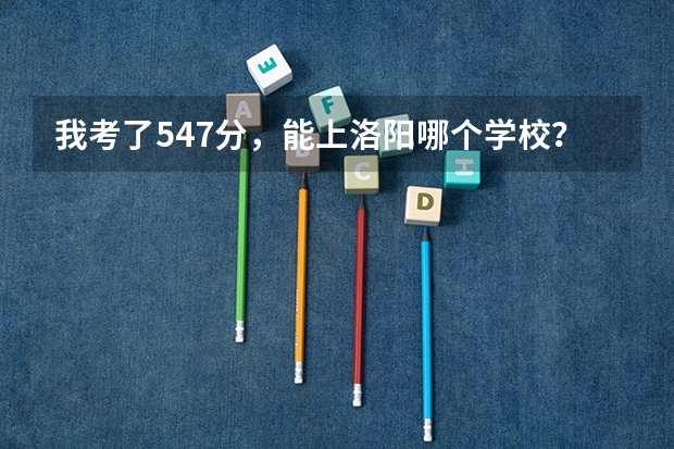我考了547分,能上洛阳哪个学校?