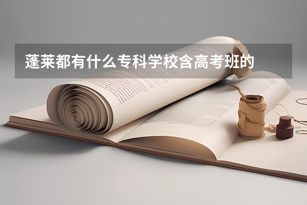 蓬莱都有什么专科学校含高考班的
