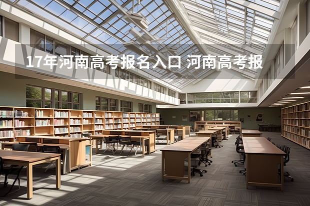 17年河南高考报名入口 河南高考报名平台登录入口在哪儿