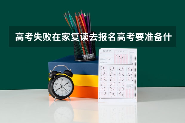 高考失败在家复读去报名高考要准备什么?学校发的档案袋是是学籍吗,报名高考详细流程和应届生待遇相同吗