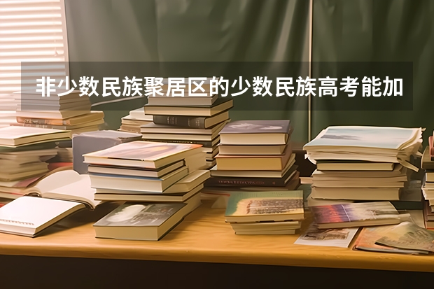 非少数民族聚居区的少数民族高考能加分吗