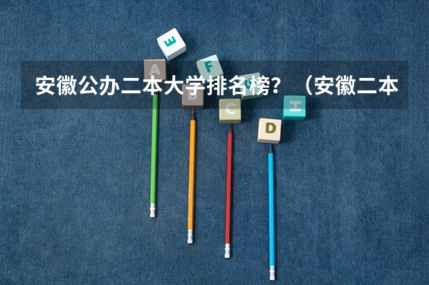 安徽公办二本大学排名榜？（安徽二本大学排名）