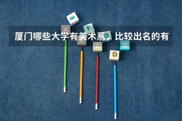 厦门哪些大学有美术系,比较出名的有哪些?
