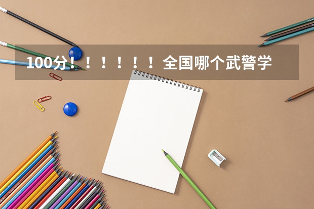 100分!!!!!!全国哪个武警学校最好?