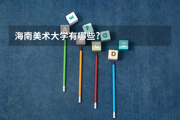 海南美术大学有哪些?