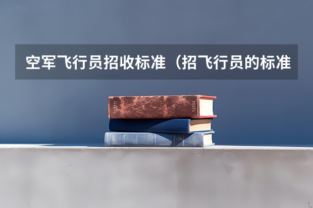 空军飞行员招收标准（招飞行员的标准2023报名标准）