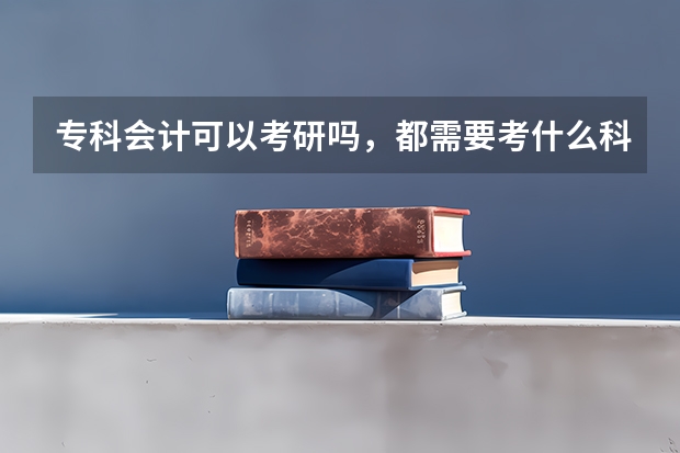 专科会计可以考研吗，都需要考什么科目