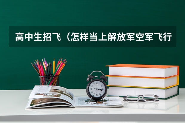 高中生招飞(怎样当上解放军空军飞行员 ??)