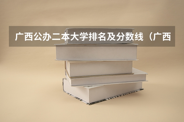 广西公办二本大学排名及分数线(广西民族大学相思湖学院是公办还是民办)