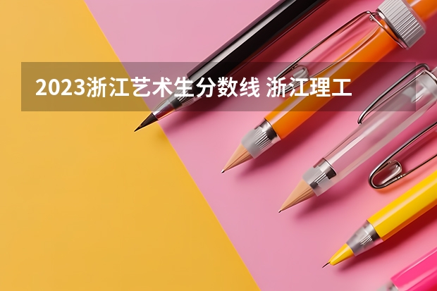 2023浙江艺术生分数线 浙江理工大学科技与艺术学院专升本分数线