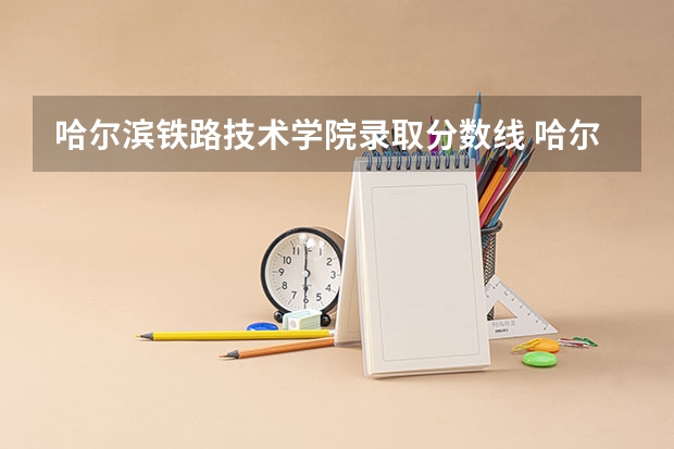 哈尔滨铁路技术学院录取分数线 哈尔滨市铁道技术学院分数线