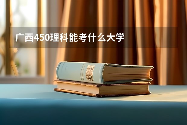 广西450理科能考什么大学
