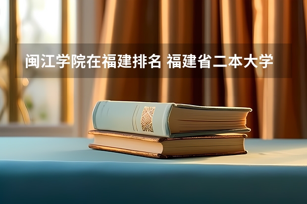 闽江学院在福建排名 福建省二本大学的排名。