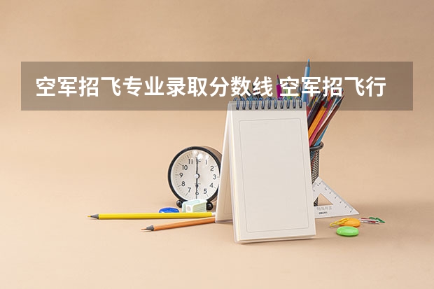 空军招飞专业录取分数线 空军招飞行员录取分数线