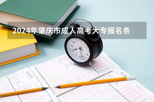 2024年肇庆市成人高考大专报名条件是什么？